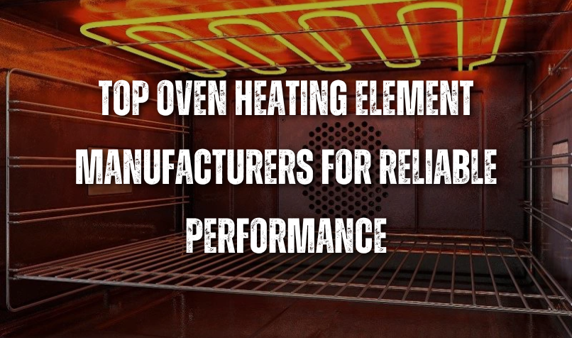 Top Oven Heating Element Manufacturers for Reliable Performance